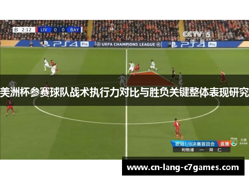 美洲杯参赛球队战术执行力对比与胜负关键整体表现研究
